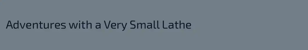 Adventures with a Very Small Lathe